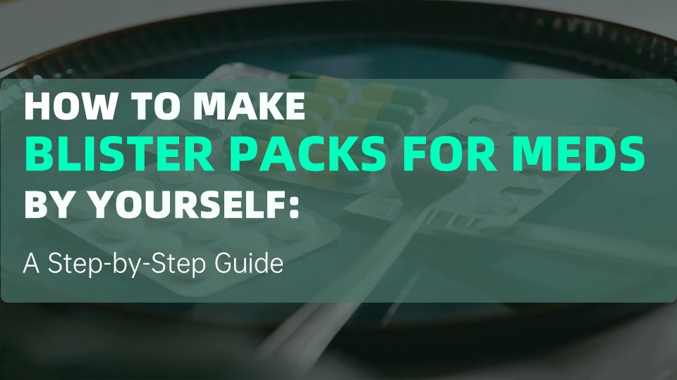 How Blister Packs for Medication Are Made: A Step-by-Step Guide